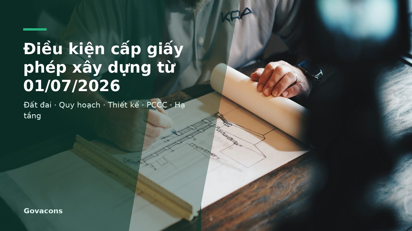 Điều kiện cấp giấy phép xây dựng từ 01/07/2026 - Govacons
